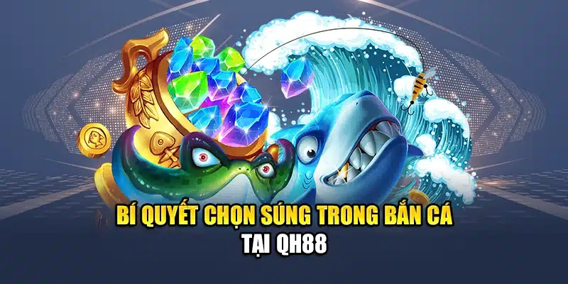 Bí Quyết Chọn Súng Trong Bắn Cá QH88 Để Nâng Hiệu Suất 1 Bí quyết chọn súng trong bắn cá tại QH88